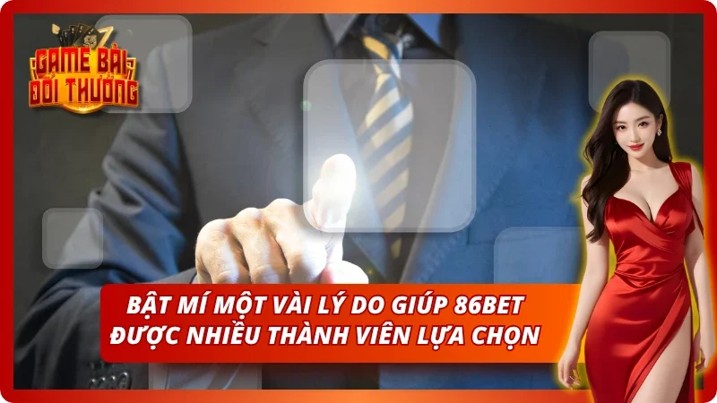 3 lý do giúp 86BET được nhiều thành viên lựa chọn