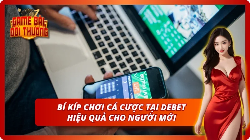 Mẹo chơi từ các chuyên gia lâu năm tại Debet