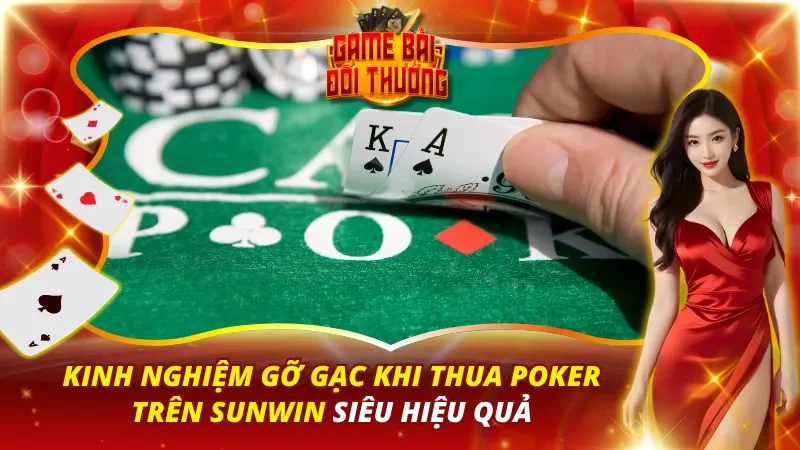 Kinh Nghiệm Gỡ Gạc Khi Thua Poker Trên Sunwin